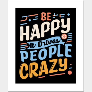 Be happy it drives people crazy Posters and Art